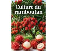 Culture du ramboutan: Guide pratique de la culture, du développement du plant, de la formation de la couronne et de la fructification stable