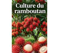 Culture du ramboutan: Guide pratique de la culture, du développement du plant, de la formation de la couronne et de la fructification stable