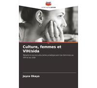 Culture, femmes et VIH/sida: Relations socioculturelles prédisposant les femmes au VIH et au sida