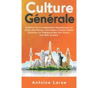 Culture Générale: Améliorez Vos Connaissances et Impressionnez Les Autres dans Chaque Conversation. Histoire, Science, Économie, Art, Politique et Bien Plus Encore... Avec Plein de Quizz !