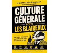 Culture Générale pour les Blaireaux: Tout ce que tu aurais dû apprendre avant de te ridiculiser en soirée