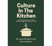 Culture In The Kitchen: Easy Recipes from Around the World for Beginner Cooks to Try Out