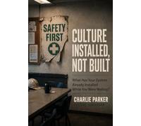 Culture Installed, Not Built: How a Real Safety Culture Actually Shows Up in the Workforce