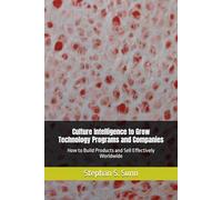 Culture Intelligence to Grow Technology Programs and Companies: How to Build Products and Sell Effectively Worldwide