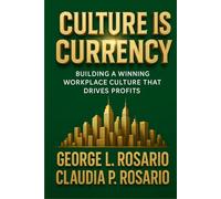 Culture is Currency: Building A Winning Workplace Culture That Drives Profits