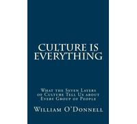 Culture Is Everything: What the Seven Layers of Culture Tell Us about Every Group of People
