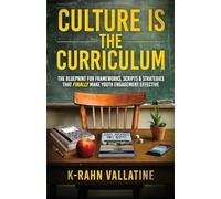 CULTURE IS THE CURRICULUM: THE BLUEPRINT FOR FRAMEWORKS, SCRIPTS & STRATEGIES THAT FINALLY MAKE YOUTH ENGAGEMENT EFFECTIVE