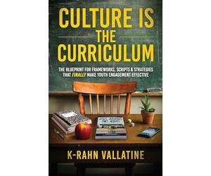 Culture Is the Curriculum: The Blueprint for Frameworks, Scripts & Strategies That Finally Make Youth Engagement Effective
