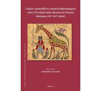Culture matérielle et contacts diplomatiques entre l'Occident latin, Byzance et l'Orient islamique (XIe-XVIe siècle): 183 (Islamic History and Civilization, 183)