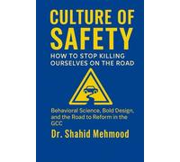 Culture of Safety: How to Stop Killing Ourselves on the Roads: Behavioral Science, Bold Design, and the Road to Reform in the GCC