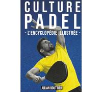 CULTURE PADEL - L'encyclopédie illustrée -: Règles, techniques, tactiques et histoire du padel - De débutant à joueur confirmé