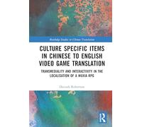 Culture Specific Items in Chinese to English Video Game Translation: Transmediality and Interactivity in the Localisation of a Wuxia RPG (Routledge Studies in Chinese Translation)