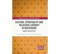 Culture, Spirituality and Religious Literacy in Healthcare: Nordic Perspectives (Routledge Advances in the Medical Humanities)