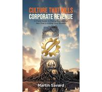 Culture That Kills Corporate Revenue: A Field Guide to Fixing the Internal Rot That Is Killing Your Growth
