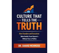 Culture That Tells the Truth: How Founders and Executives Make Reality Travel Upward-Without Fear or Politics