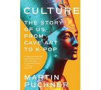 Puchner, M: Culture: The Story of Us, from Cave Art to K-Pop