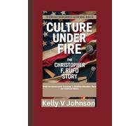 Culture Under Fire: The Christopher F. Rufo Story: Inside the Conservative Campaign to Redefine Education, Race, and American Values