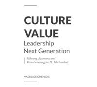 Culture Value - Leadership Next Generation: Führung, Resonanz und Verantwortung im 21. Jahrhundert