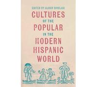 Cultures of the Popular in the Modern Hispanic World: 5 (Tamesis Studies in Popular and Digital Cultures)