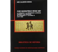 Cum Magnatibus regni mei : la nobleza y la monarquía leonesas durante los reinados de Fernando II y Alfonso IX (1157-1230): La nobleza y la monarquía ... IX (1157-1230): 74 (Biblioteca de Historia)