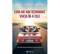 Cum mi-am schimbat viata in 4 zile - Cristian Onetiu, Andi Szekely, Simona Macovei, Editie in limba romana