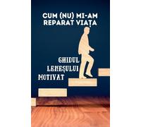 Cum (nu) mi-am reparat viața: Ghidul leneșului motivat (Carti in Limba Romana, Carti de Dezvoltare Personala in Limba Romana)