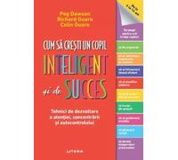 Cum sa cresti un copil inteligent si de succes - Peg Dawson, Richard Guare, Colin Guare