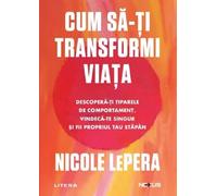 Cum sa-ti transformi viata. Descopera-ti tiparele de comportament - Nicole LePera
