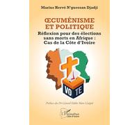 Œcuménisme et Politique: Réflexion pour des élections sans morts en Afrique : Cas de la Côte d’Ivoire (Harmattan Côte-d'Ivoire)