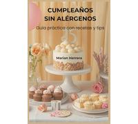 Cumpleaños sin alérgenos: Guía práctica para fiestas seguras, deliciosas y divertidas: Recetas, sustitutos e imprimibles para organizar un cumpleaños inolvidable sin riesgos alimentarios