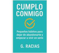 Cumplo Conmigo: Pequeños hábitos para dejar de abandonarte y empezar a vivir en serio