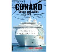 CUNARD CRUISE LINE GUIDE 2025: Sail in Style Aboard Queen Mary 2, Queen Elizabeth & Queen Victoria - Iconic Voyages, Timeless Elegance, and Grand Adventures Across the Globe