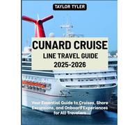 CUNARD CRUISE LINE TRAVEL GUIDE 2026-2027: Your Essential Guide to Cruises, Shore Excursions, and Onboard Experiences for All Travelers