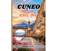 CUNEO ITALY TRAVEL GUIDE 2026: Hidden Gems, Alpine Escapes & Unforgettable Piedmont Experiences