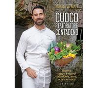 Cuoco, ristoratore, contadino. Ricette, sapori e ricordi fatti d'aria, terra, acqua e fuoco. Ediz. a colori (Sapori e fantasia)