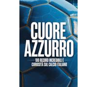 Cuore Azzurro: 100 Record Incredibili e Curiosità sul Calcio Italiano (MONDO FLASH: L'Enciclopedia dei Fatti Incredibili)
