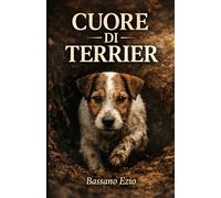 CUORE DI TERRIER: Storie di caccia, coraggio e fedeltà. Il legame indissolubile tra un uomo e i suoi jack russell