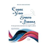 Cuore di yogi spirito di judoka. Il mio percorso interiore tra respiro e forza (Varia)
