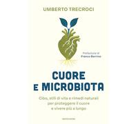 Cuore e microbiota. Cibo, stili di vita e rimedi naturali per proteggere il cuore e vivere più a lungo (Vivere meglio)