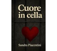 Cuore in cella: Quando avrai finito di leggere questo libro non sarai più la stessa persona di prima