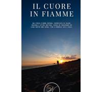 Cuore in fiamme: Una storia d’amore intensa, intrecciata di colori, emozioni e attimi inattesi, capace di trascinare chi legge dentro ogni scena ,fino a renderla viva e reale.