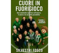 CUORE IN FUORIGIOCO - STAGIONE 2 “Ritorno al centrocampo”: Una commedia sportiva sull’amore, il calcio e le seconde possibilità