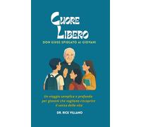 Cuore Libero Don Giuss spiegato ai giovani: Un viaggio semplice e profondo per giovani che vogliono riscoprire il senso della vita