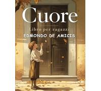 Cuore - Libro per ragazzi: Un classico senza tempo sull’infanzia, la scuola e i valori che formano