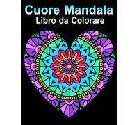 Cuore Mandala Libro da Colorare: 50 Bellissimi disegni di cuori mandala da colorare per il rilassamento e l'alleviamento dello stress