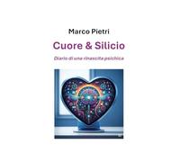 Cuore & Silicio: diario di una rinascita psichica