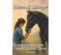 Cuori al Galoppo: Il racconto di una donna, dei suoi cavalli e del coraggio di scegliere la felicità
