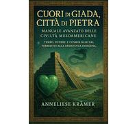 Cuori di Giada, Città di Pietra: Manuale avanzato delle civiltà mesoamericane