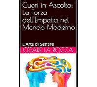 Cuori in Ascolto: La Forza dell'Empatia nel Mondo Moderno: L'Arte di Sentire