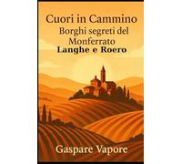 Cuori in Cammino: Borghi segreti del Monferrato Langhe e Roero